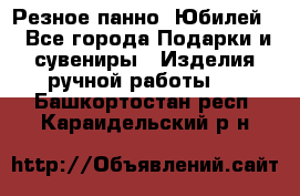 Резное панно “Юбилей“ - Все города Подарки и сувениры » Изделия ручной работы   . Башкортостан респ.,Караидельский р-н